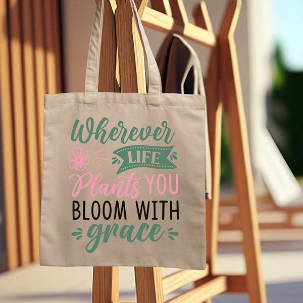Wherever Life Plants You Bloom With Grace