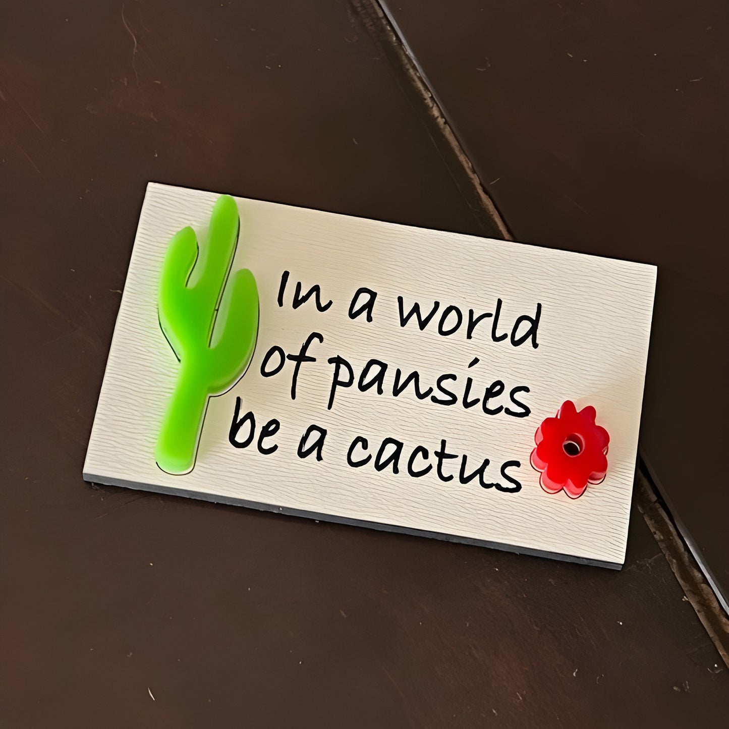 "In a world of pansies be a cactus" 3D Magnet - Glowforge