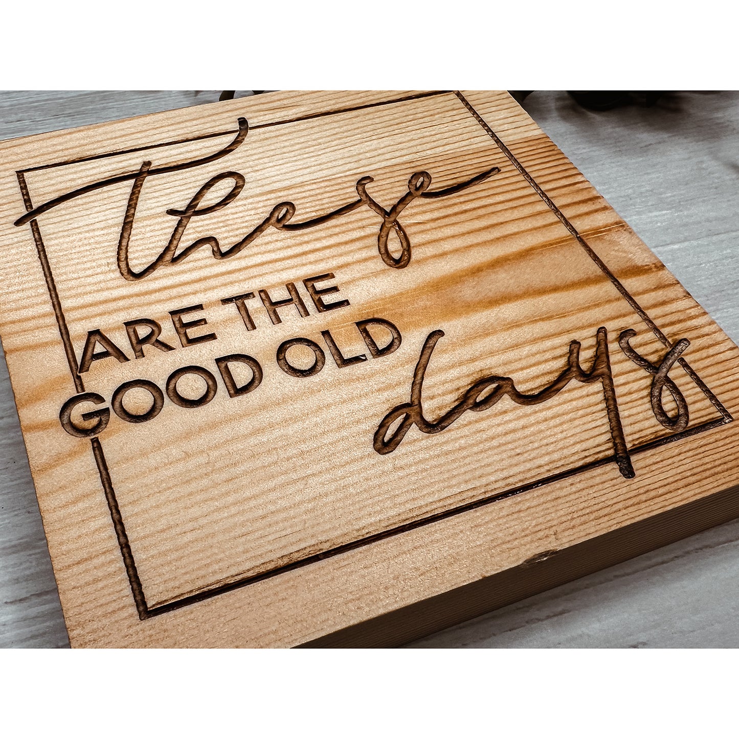 These Are The Good Old Days Modern Sign - Glowforge