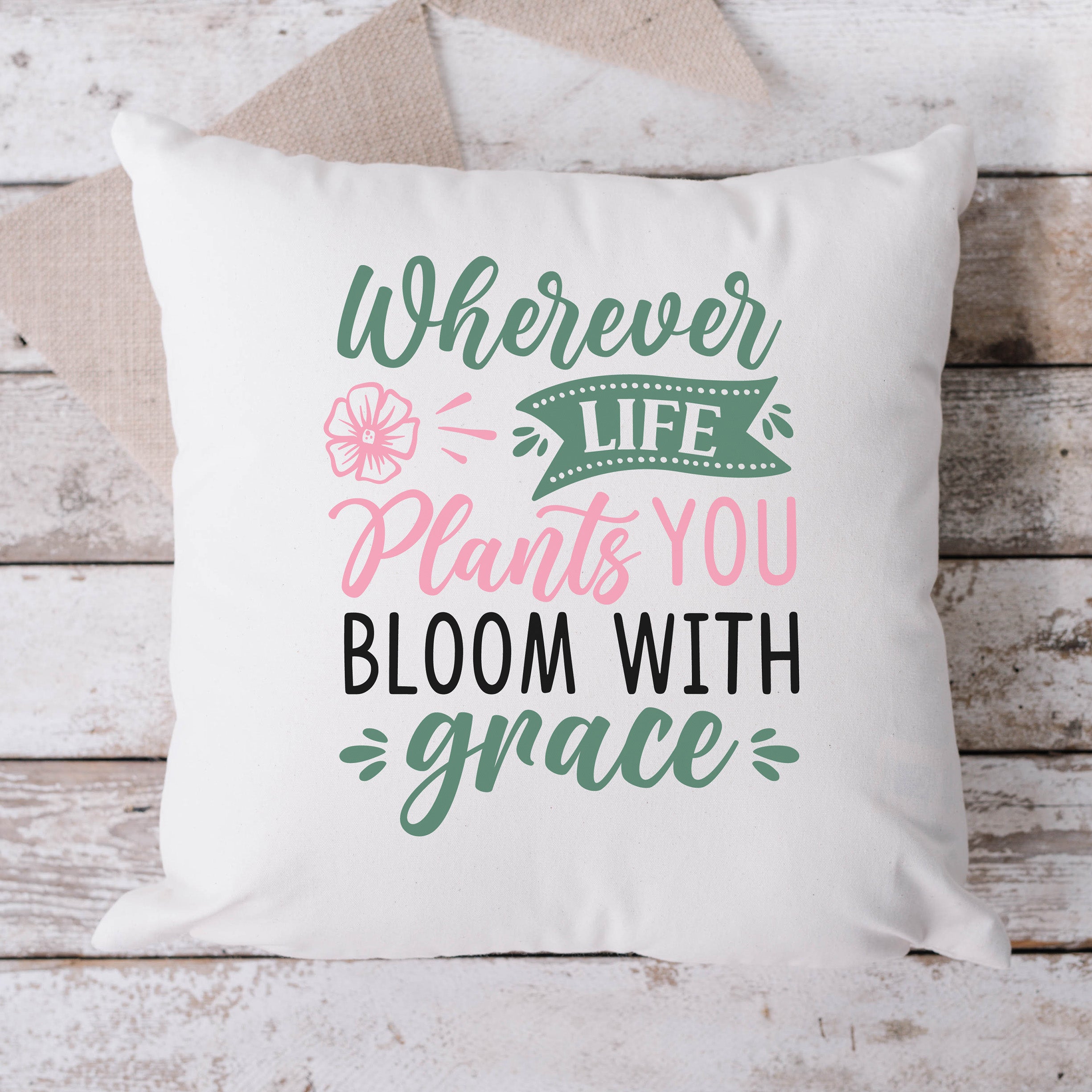 Wherever Life Plants You Bloom With Grace