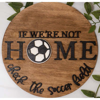 If We're Not Home Check The Soccer Field-Soccer Round Sign
