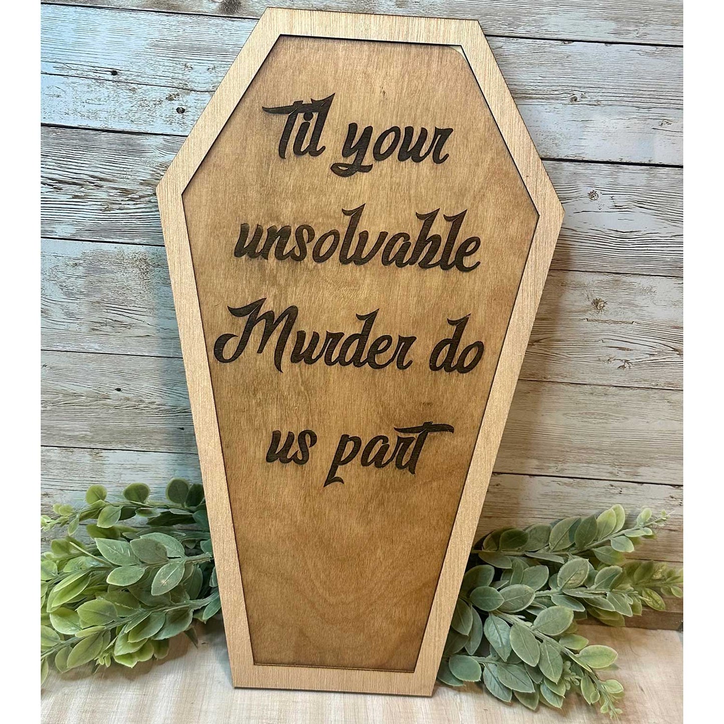 Halloween Coffin Sign “Till Your Unsolvable Murder Do Us Part" - Glowforge