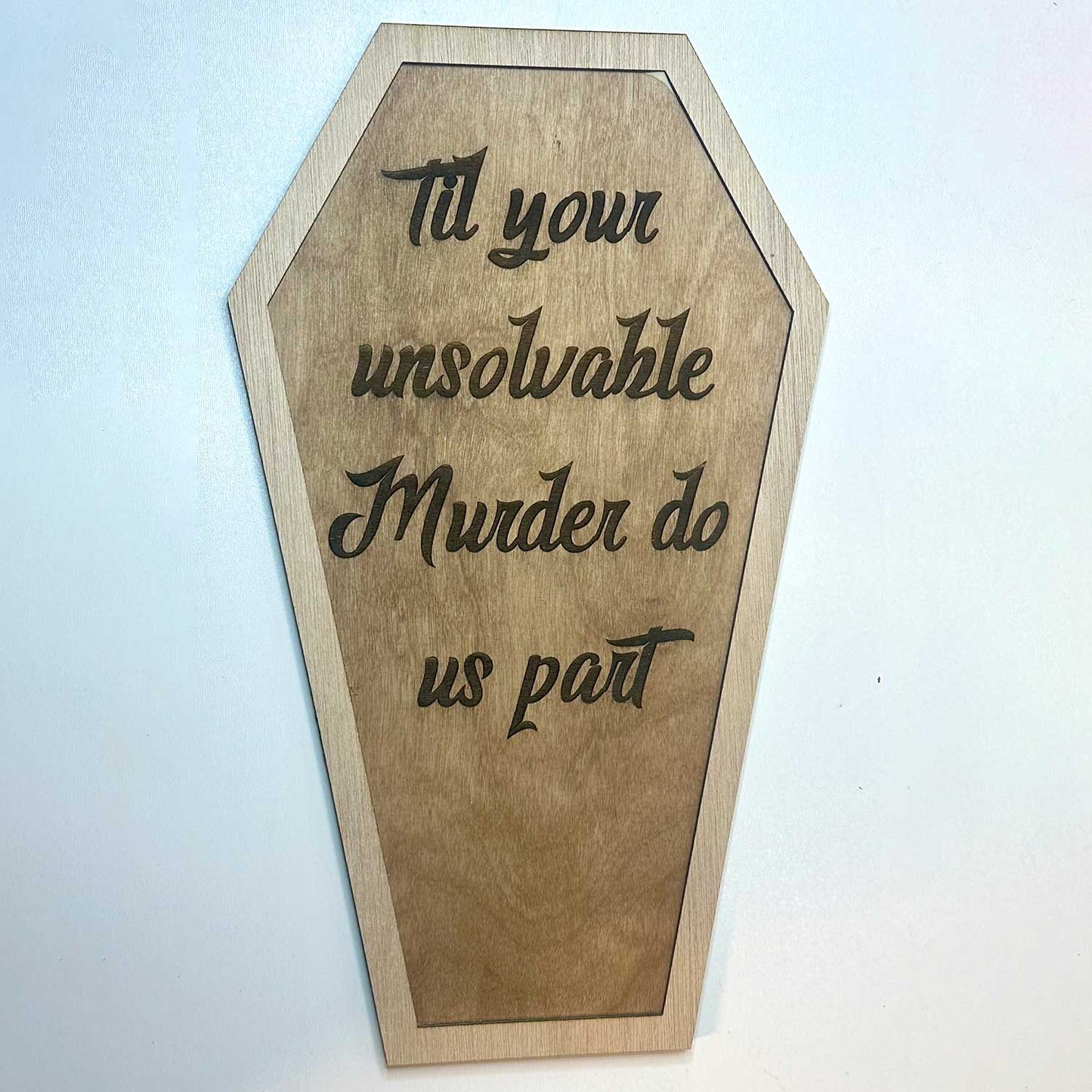 Halloween Coffin Sign “Till Your Unsolvable Murder Do Us Part" - Glowforge