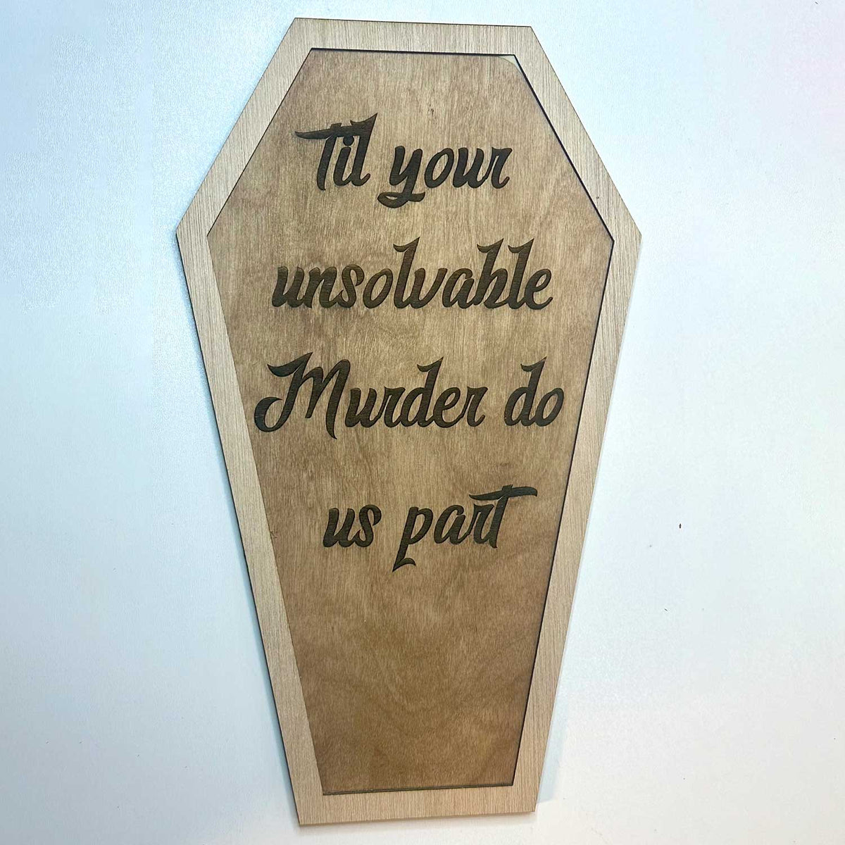Halloween Coffin Sign “Till Your Unsolvable Murder Do Us Part" - Glowforge