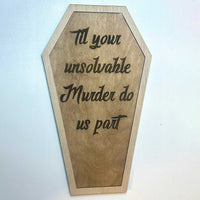 Halloween Coffin Sign “Till Your Unsolvable Murder Do Us Part" - Glowforge