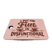 "I Put The Fun In Dysfunctional" Keychain - Glowforge