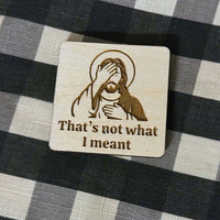"Not what I meant" Funny Jesus Keychain & Magnet Set - Glowforge