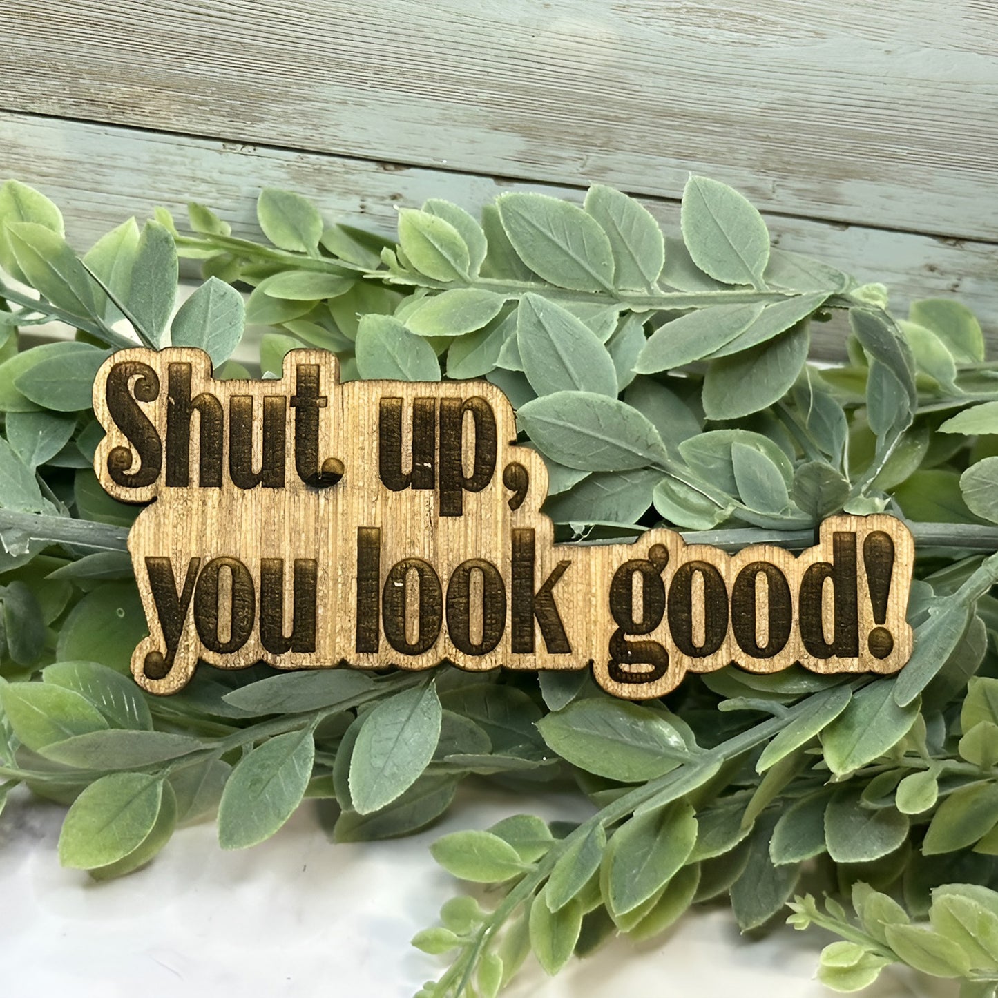 Shut Up You Look Good Mirror Decal Wood Sticker - Glowforge