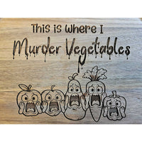 "This Is Where I Murder Vegetables" Hilarious Design for Chopping Boards - Glowforge