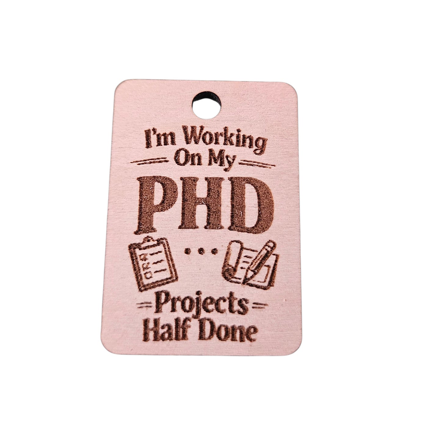 "Working On My PHD...Projects Half Done" Keychain - Glowforge