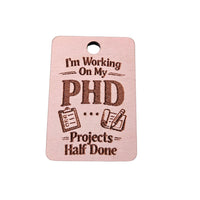 "Working On My PHD...Projects Half Done" Keychain - Glowforge