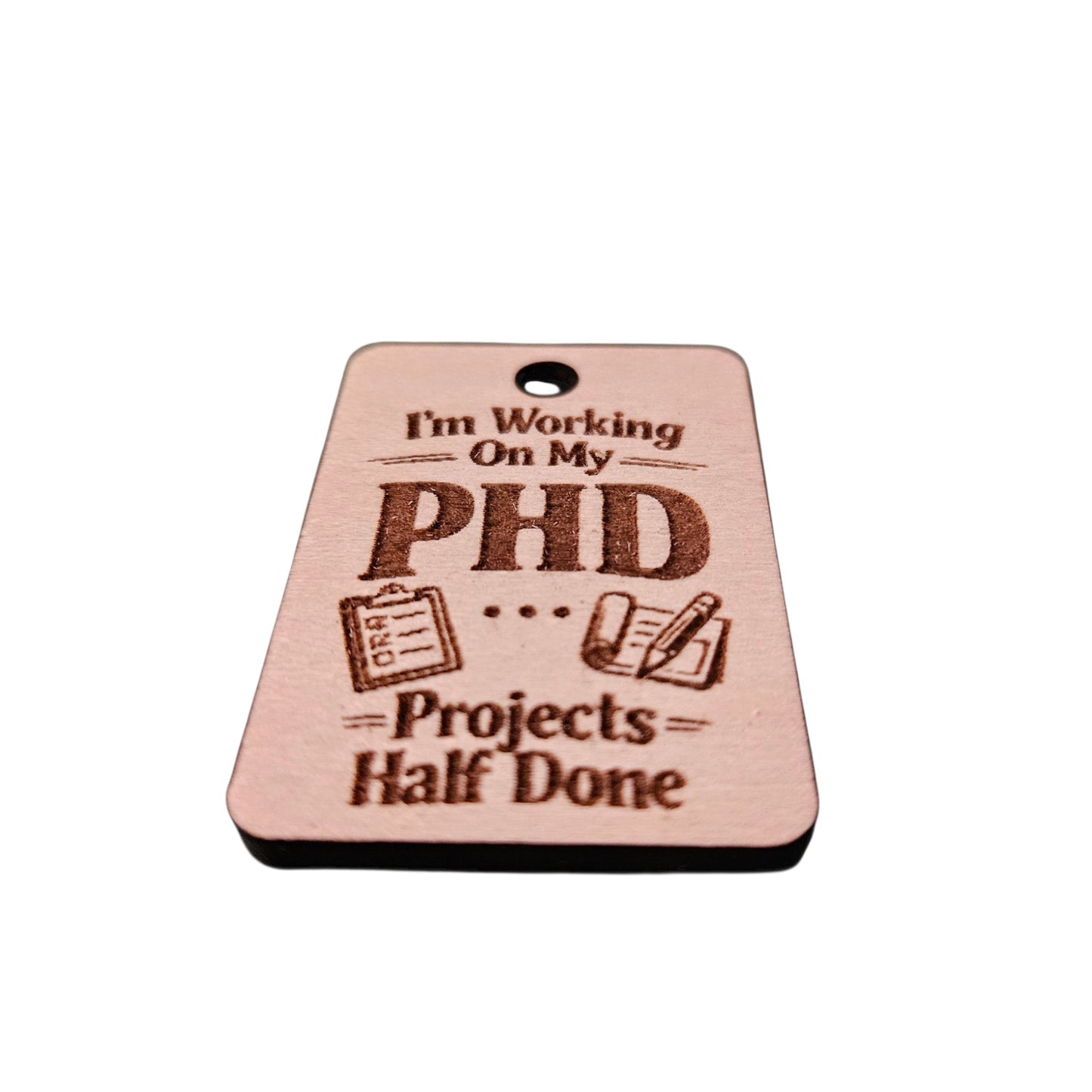 "Working On My PHD...Projects Half Done" Keychain - Glowforge