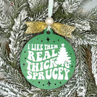 I Like Them Real Thick and Sprucey Christmas Ornament